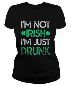 Irish St Patricks Day Im Not Irish Im Just Drunk  Classic Ladies