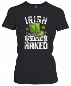 Irish You Were Naked St Patricks T-Shirt Classic Women's T-shirt