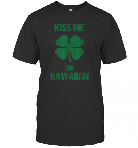 Kiss Me I'M Hawaiian St Patricks Day Drinking Hawaii T-Shirt