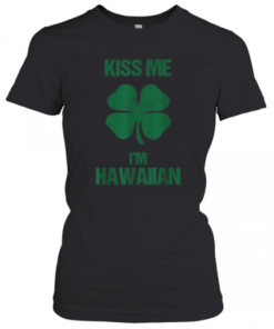 Kiss Me I'M Hawaiian St Patricks Day Drinking Hawaii T-Shirt Classic Women's T-shirt