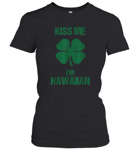 Kiss Me I'M Hawaiian St Patricks Day Drinking Hawaii T-Shirt Classic Women's T-shirt