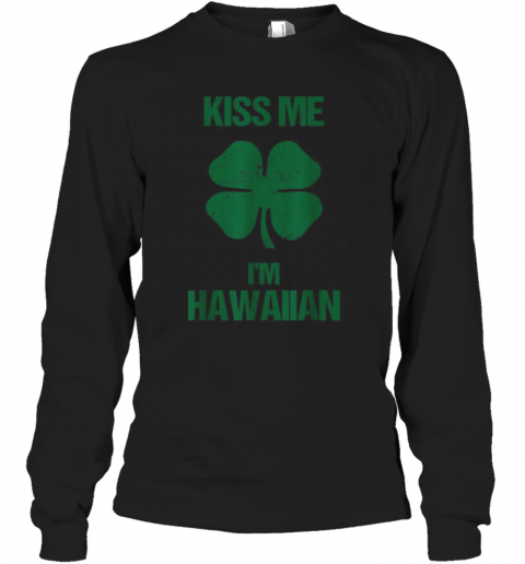 Kiss Me I'M Hawaiian St Patricks Day Drinking Hawaii T-Shirt Long Sleeved T-shirt 