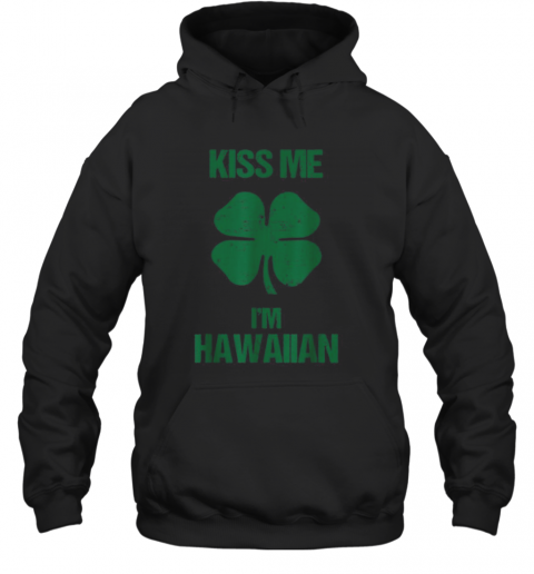 Kiss Me I'M Hawaiian St Patricks Day Drinking Hawaii T-Shirt Unisex Hoodie