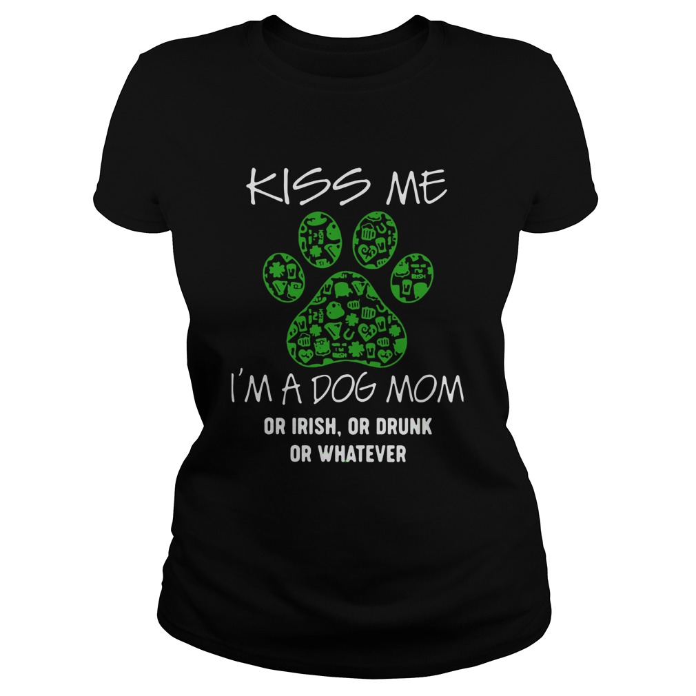 Kiss Me Im A Dog Mom Or Irish Or Drunk Or Whatever Classic Ladies