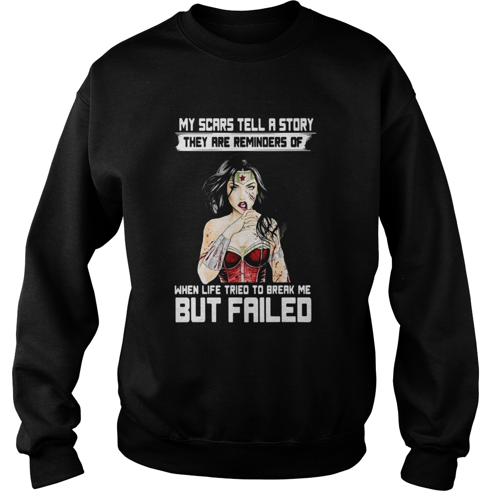 My Scars Tell A Story They Are Reminders Of When Life Tried To Break Me But Failed Sweatshirt