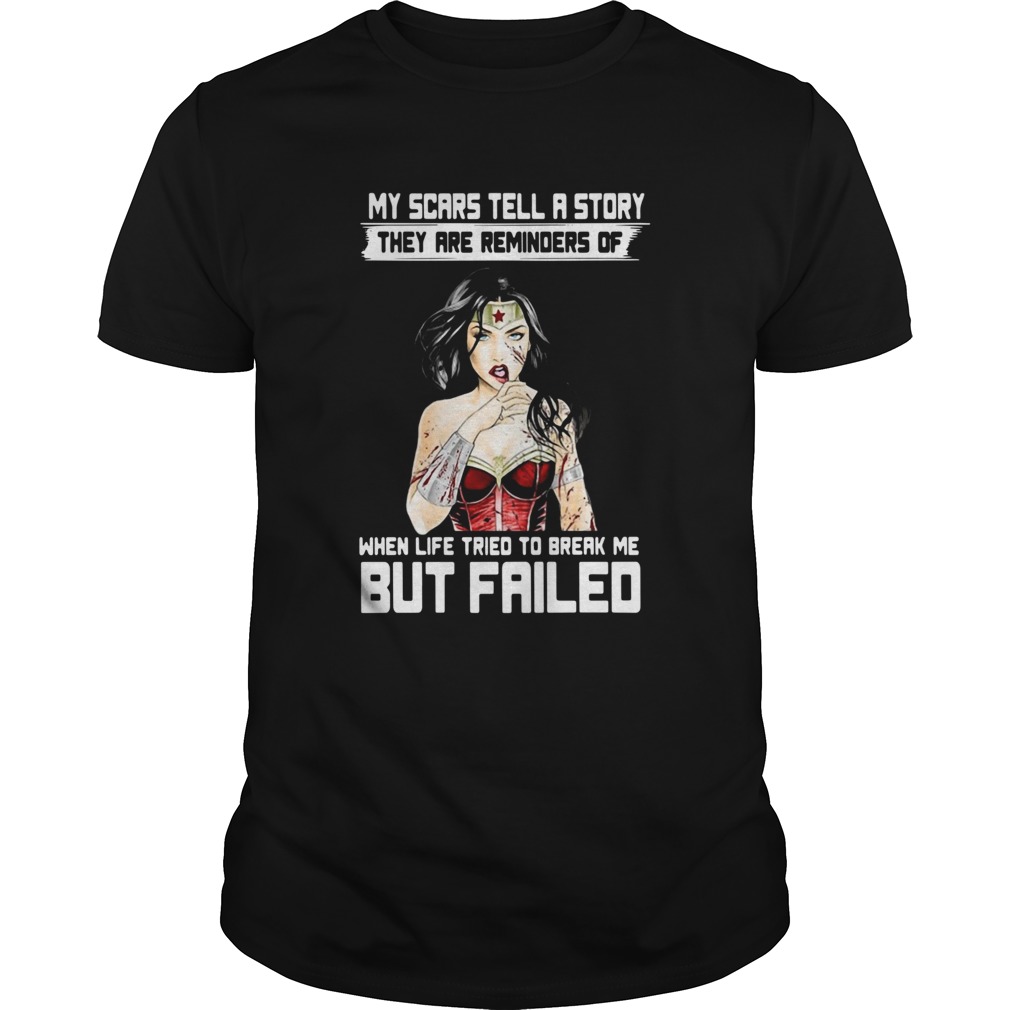 My Scars Tell A Story They Are Reminders Of When Life Tried To Break Me But Failed shirt