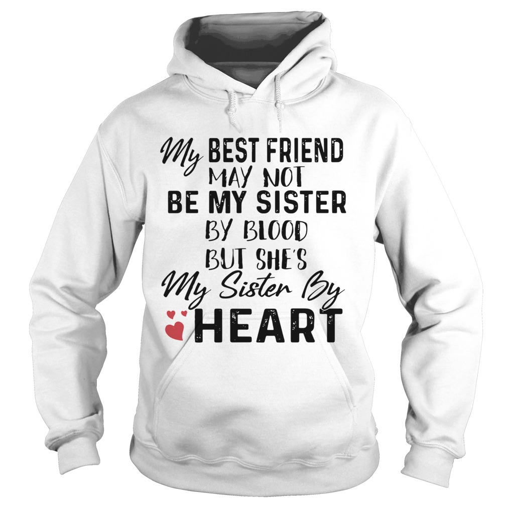 My best friend may not be my sister by blood but shes my sister by heart Hoodie