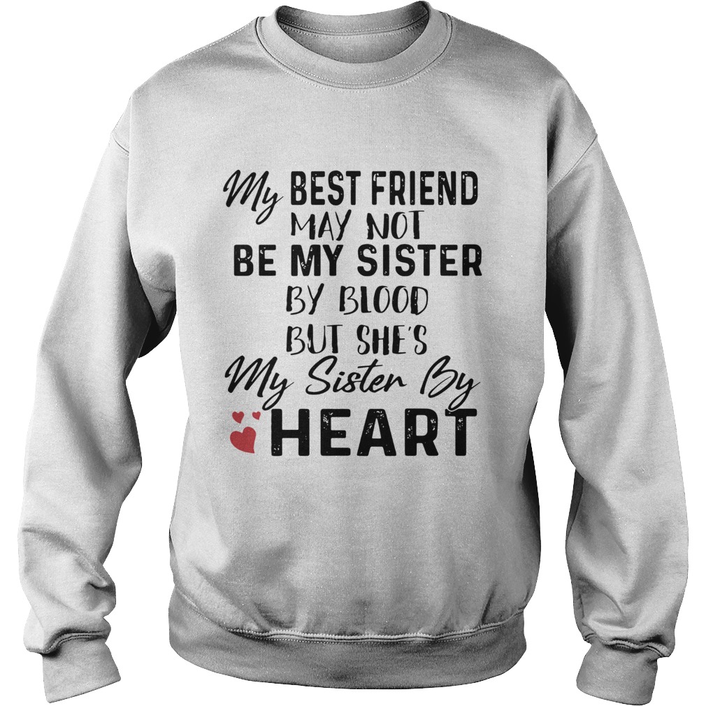 My best friend may not be my sister by blood but shes my sister by heart Sweatshirt