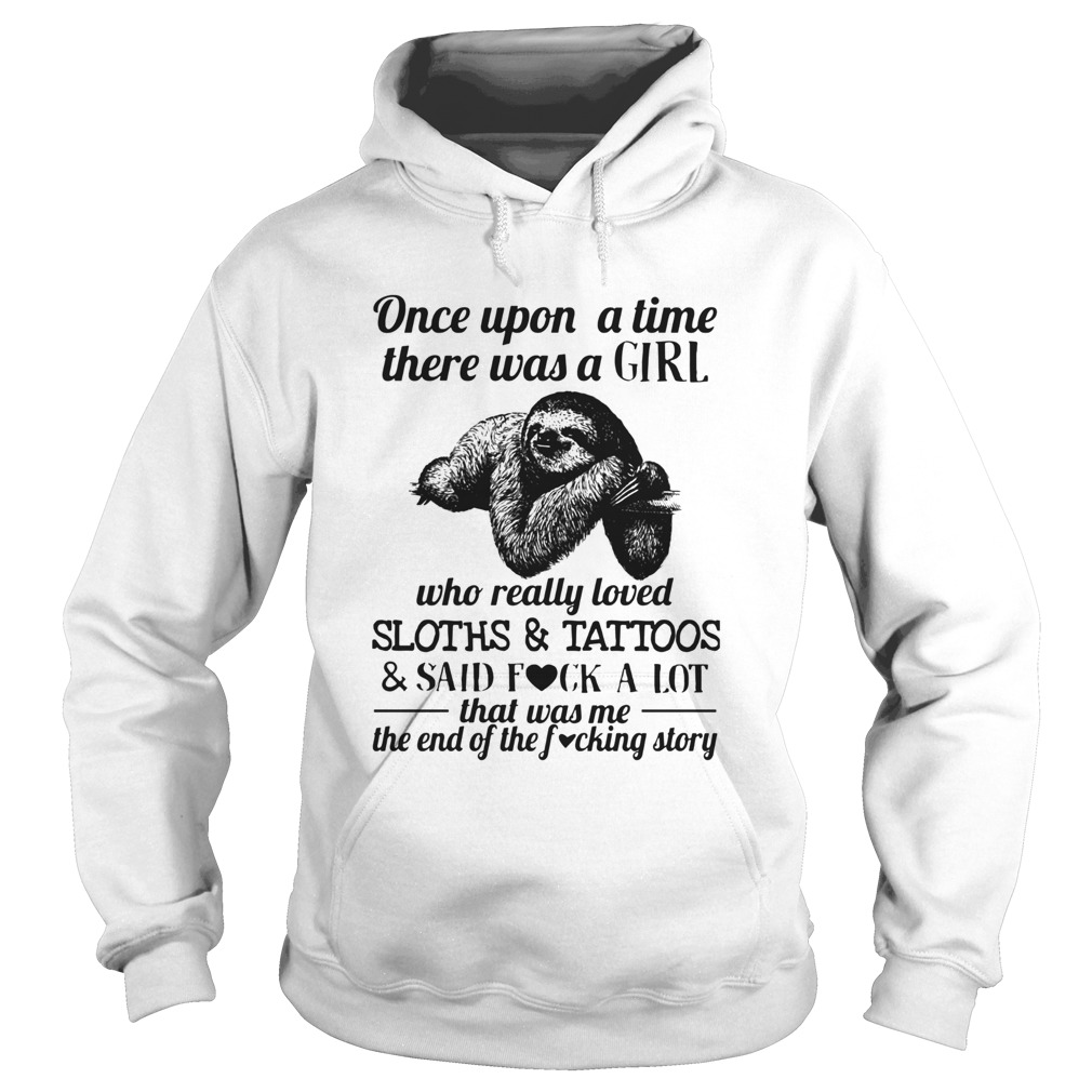 Once Upon A Time There Was A Girl Who Loved Sloths Tattoos Said Fuck A Lot Hoodie