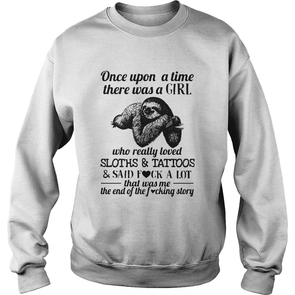 Once Upon A Time There Was A Girl Who Loved Sloths Tattoos Said Fuck A Lot Sweatshirt