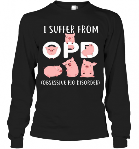 Pig I Suffer From OPD Obsessive Pig Disorder T-Shirt Long Sleeved T-shirt 