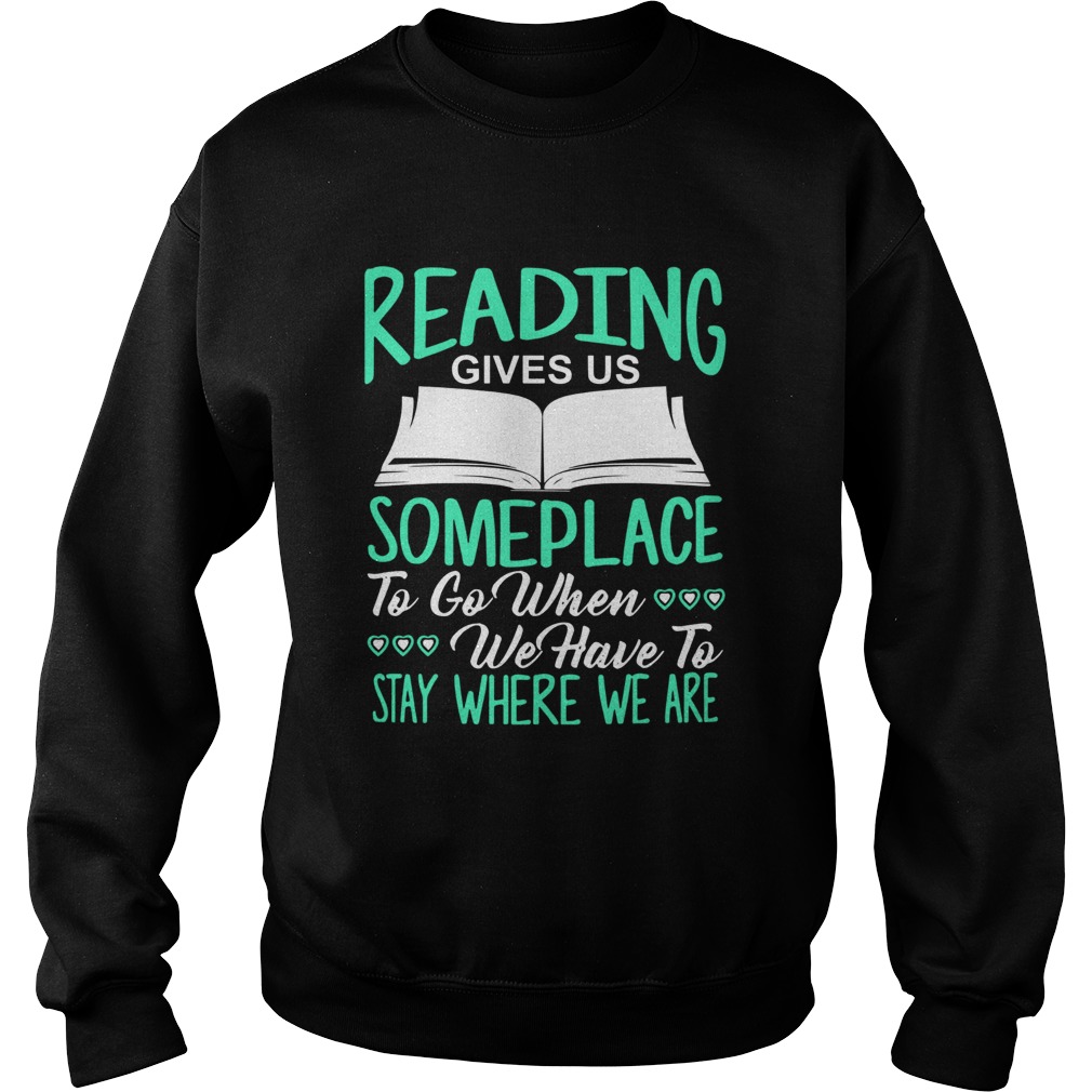 Reading Gives Us Someplace To Go When We Have To Stay Where We Are Sweatshirt