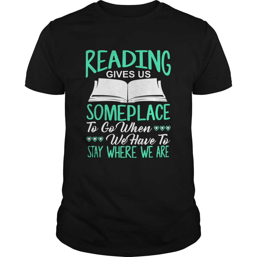 Reading Gives Us Someplace To Go When We Have To Stay Where We Are shirt