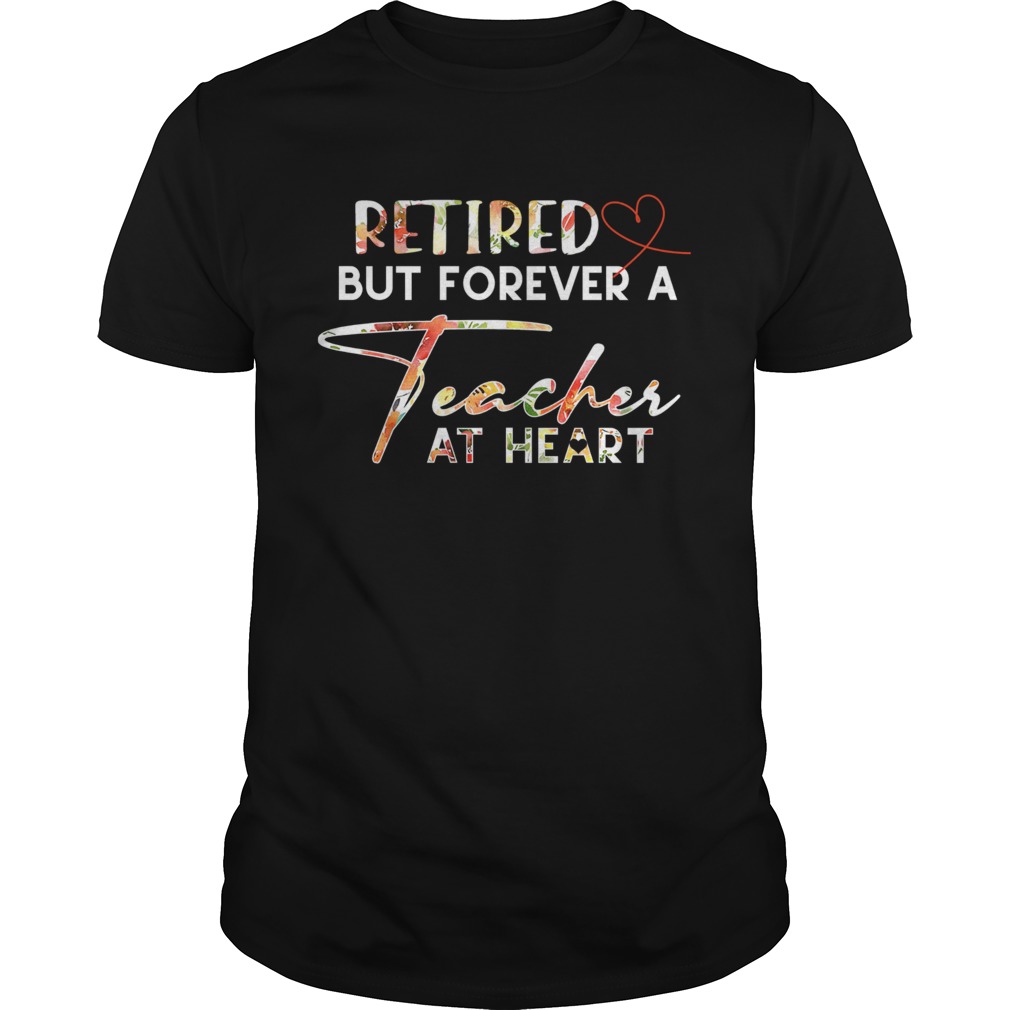 Retired But Forever A Teacher At Heart shirt