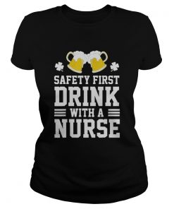 Safety First Drink With A Nurse St Patrick Day  Classic Ladies