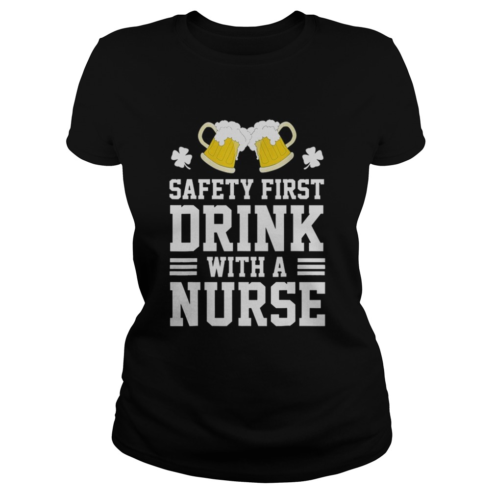 Safety First Drink With A Nurse St Patrick Day Classic Ladies