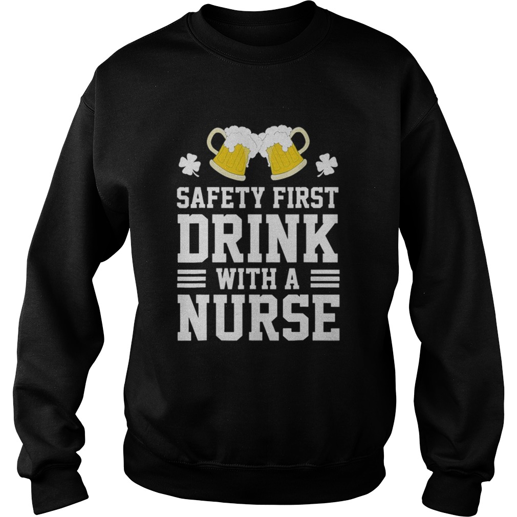 Safety First Drink With A Nurse St Patrick Day Sweatshirt