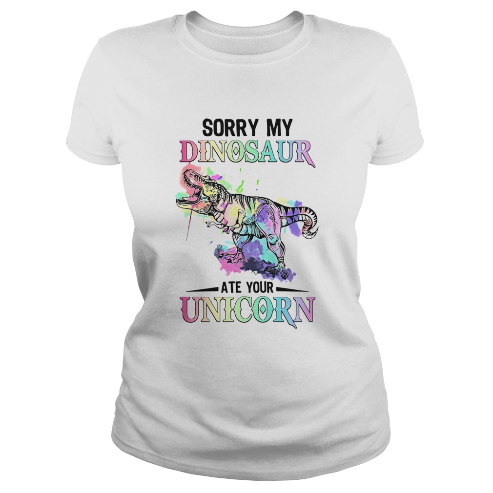 Sorry My Dinosaur Ate Your Unicorn Classic Ladies