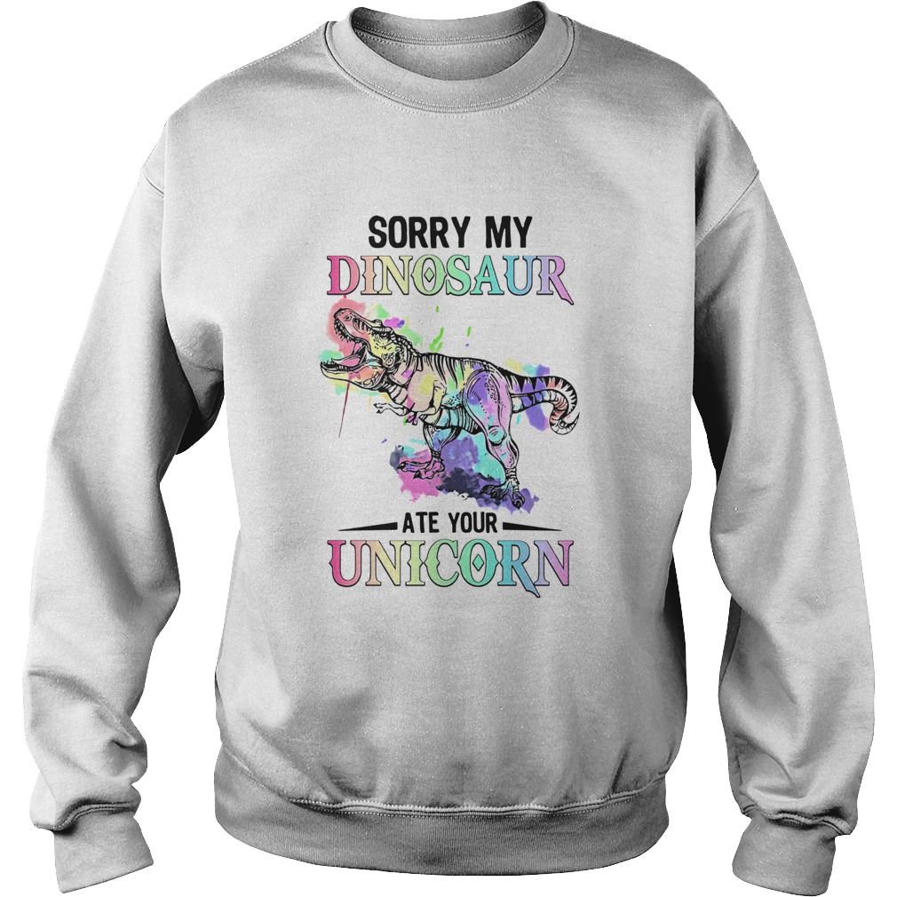 Sorry My Dinosaur Ate Your Unicorn Sweatshirt