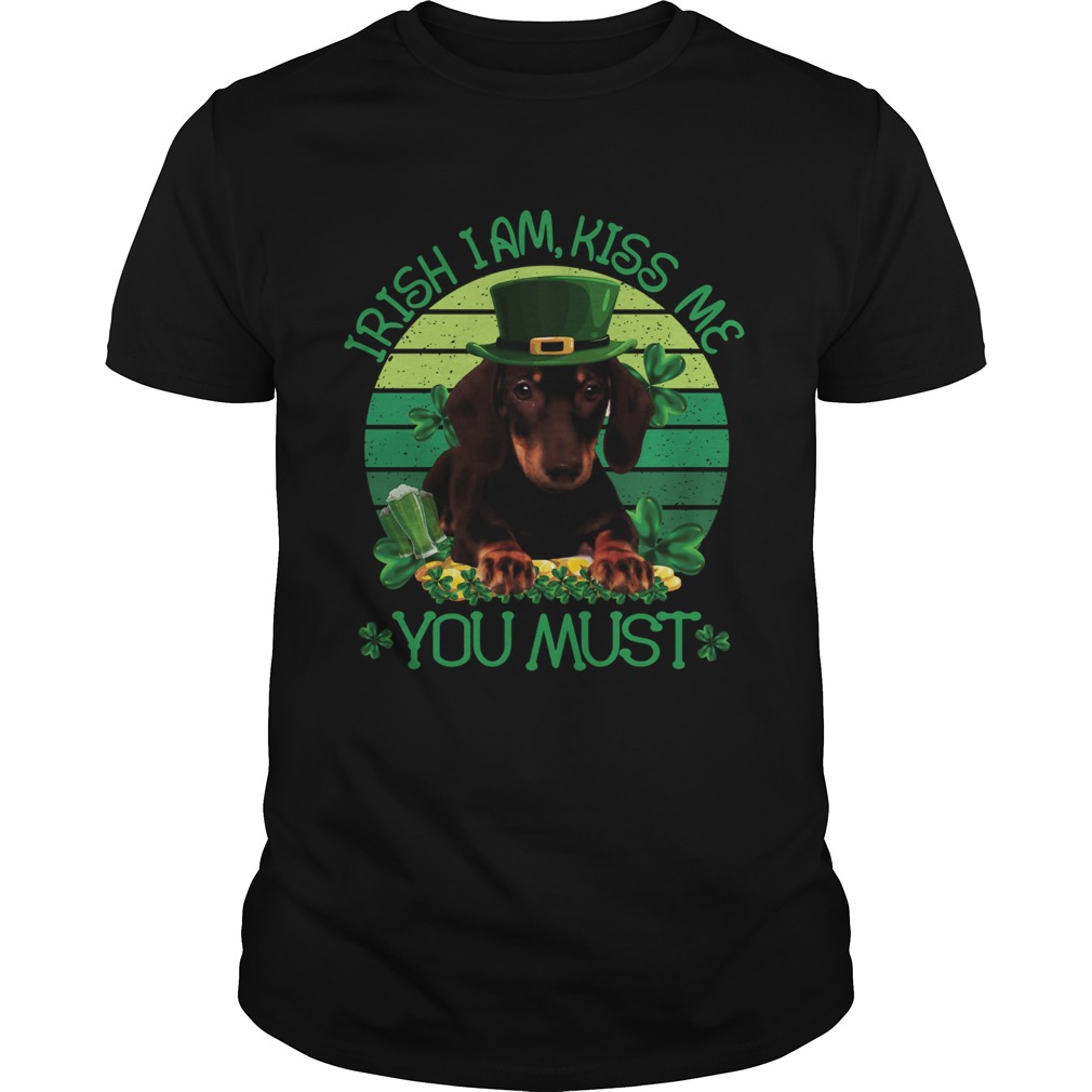 St Patrick Day Irish I Am Kiss Me Dachshund Dog You Must shirt