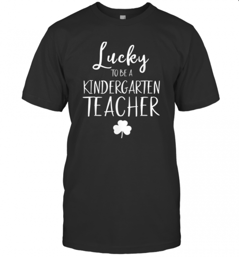 St Patricks Day Teacher Lucky To Be A Kindergarten T-Shirt