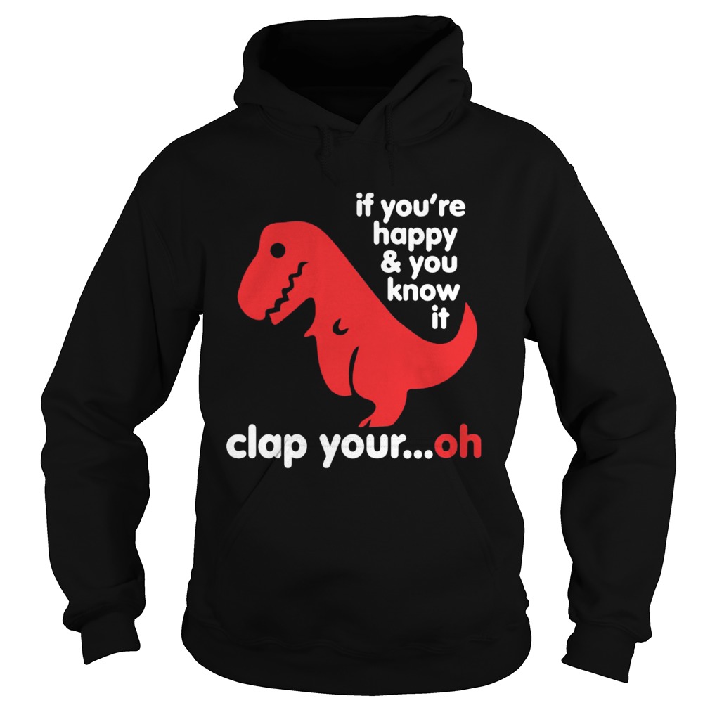 TRex if youre happy and you know it clap your oh Hoodie