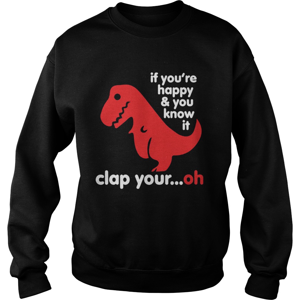 TRex if youre happy and you know it clap your oh Sweatshirt