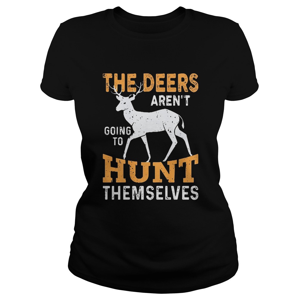 The Deers arent going to hunt themselves Classic Ladies