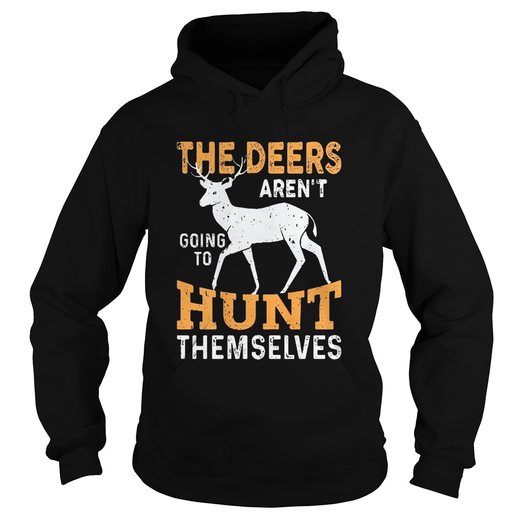 The Deers arent going to hunt themselves Hoodie