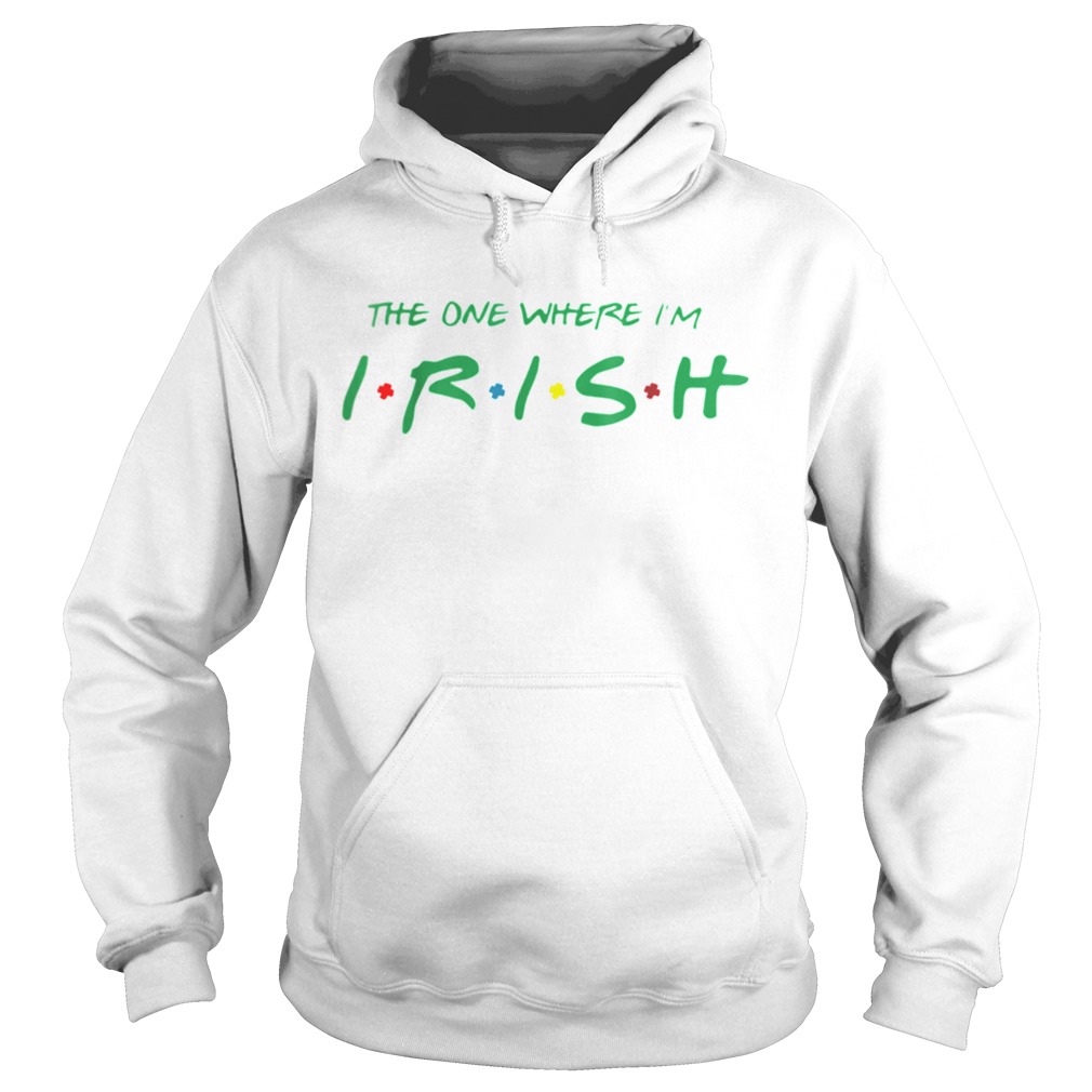 The One Where Im Irish Friends St Patricks Day Hoodie