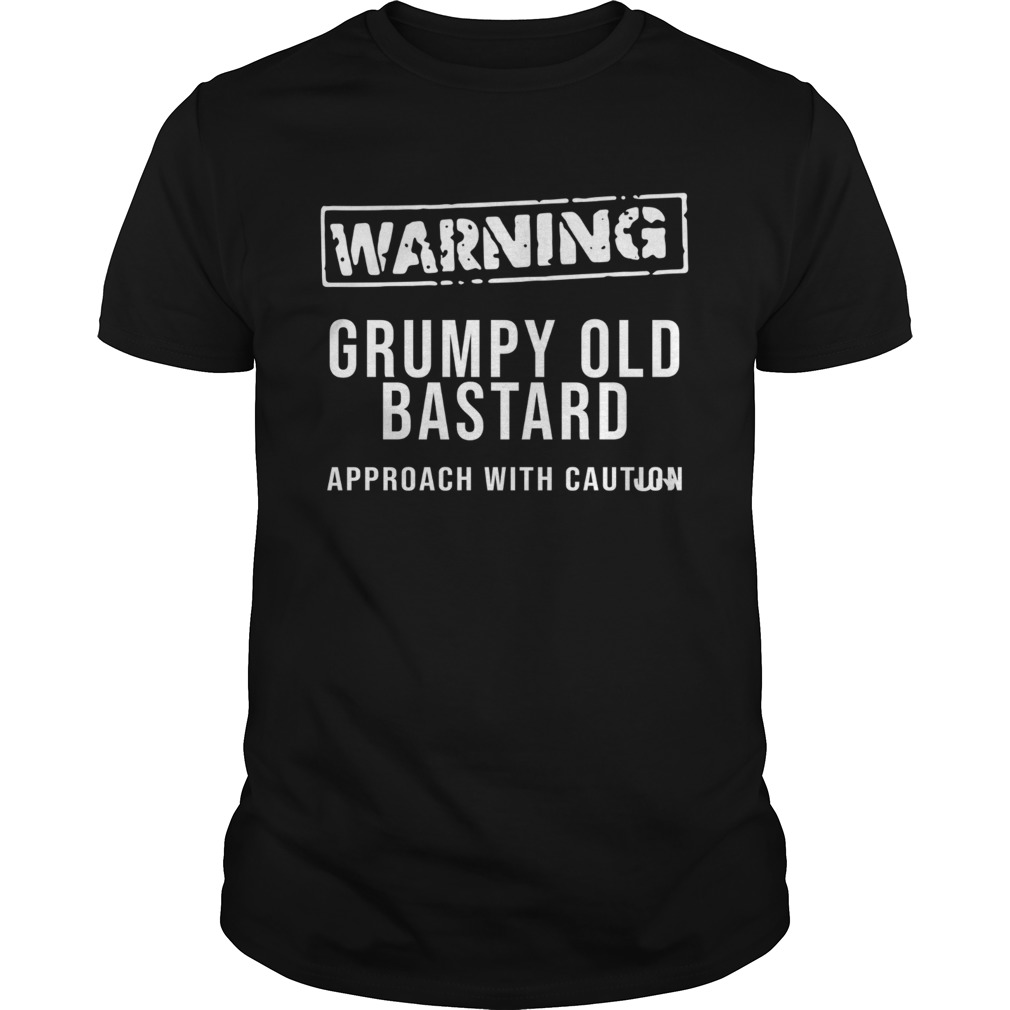 Warning Grumpy Old Bastard Approach With Caution shirt