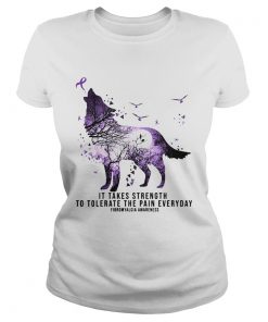 Wolf It takes strength to tolerate the pain everyday fibromyalgia awareness  Classic Ladies