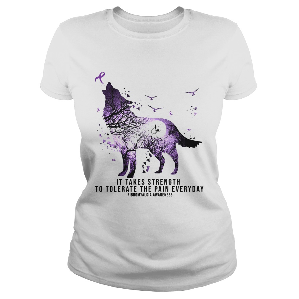 Wolf It takes strength to tolerate the pain everyday fibromyalgia awareness Classic Ladies