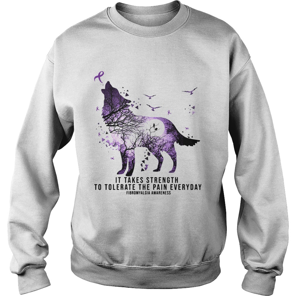 Wolf It takes strength to tolerate the pain everyday fibromyalgia awareness Sweatshirt