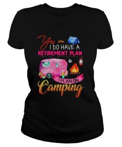 Yes I Do Have A Retirement Plan I Plan On Camping  Classic Ladies