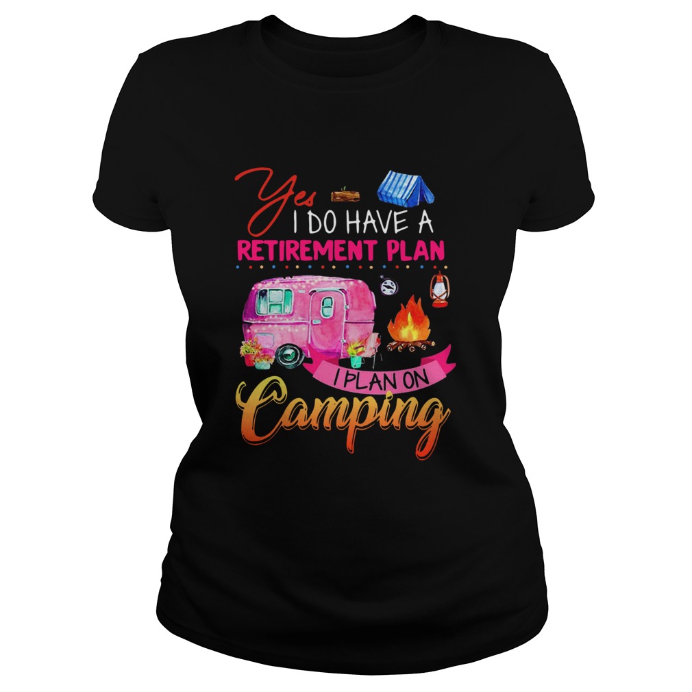 Yes I Do Have A Retirement Plan I Plan On Camping Classic Ladies