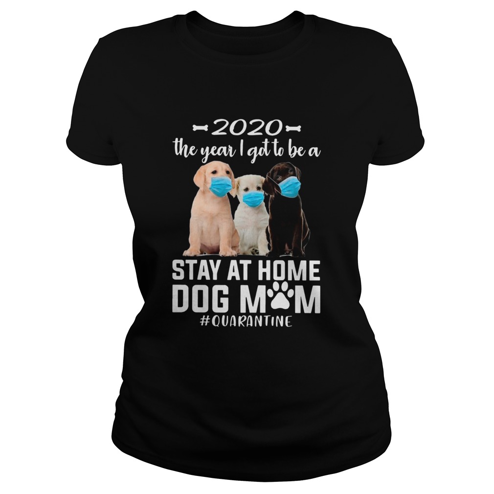 2020 The Year I Got To Be A Stay At Home labrador retriever Dog Mom Quarantine Classic Ladies