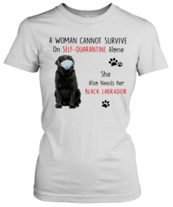 A Woman Cannot Survive On Self Quarantine Alone She Also Needs Her Black Labrador T-Shirt Classic Women's T-shirt