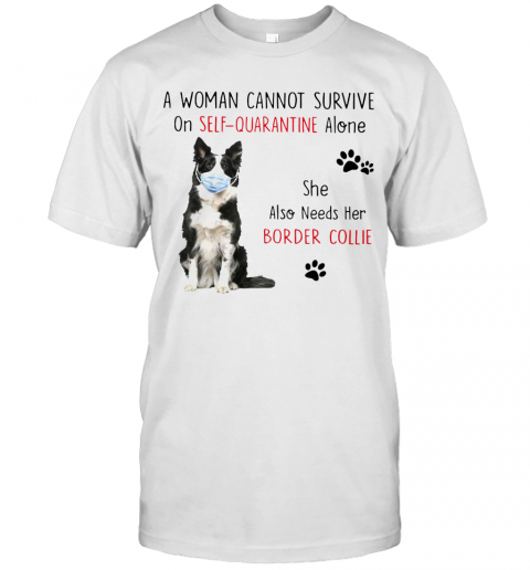 A Woman Cannot Survive On Self Quarantine Alone She Also Needs Her Border Collie T-Shirt