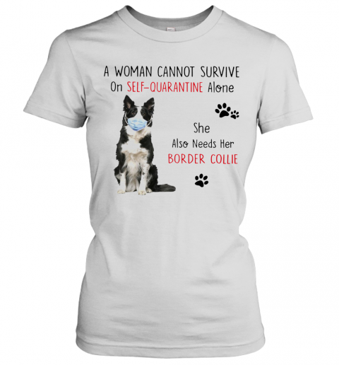 A Woman Cannot Survive On Self Quarantine Alone She Also Needs Her Border Collie T-Shirt Classic Women's T-shirt