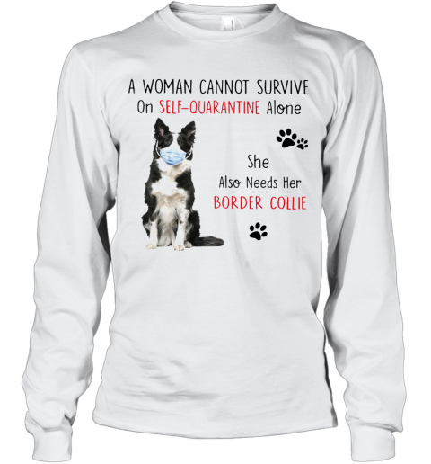 A Woman Cannot Survive On Self Quarantine Alone She Also Needs Her Border Collie T-Shirt Long Sleeved T-shirt 