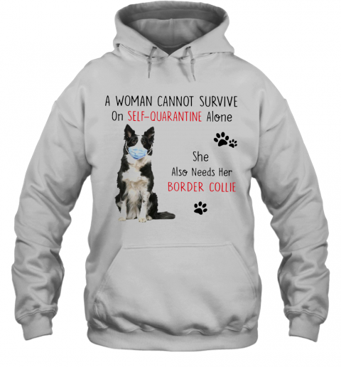 A Woman Cannot Survive On Self Quarantine Alone She Also Needs Her Border Collie T-Shirt Unisex Hoodie