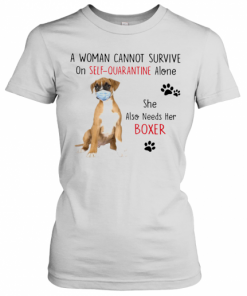 A Woman Cannot Survive On Self Quarantine Alone She Also Needs Her Boxer T-Shirt Classic Women's T-shirt