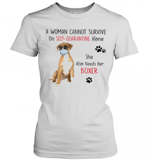 A Woman Cannot Survive On Self Quarantine Alone She Also Needs Her Boxer T-Shirt Classic Women's T-shirt