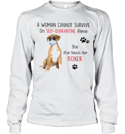 A Woman Cannot Survive On Self Quarantine Alone She Also Needs Her Boxer T-Shirt Long Sleeved T-shirt 