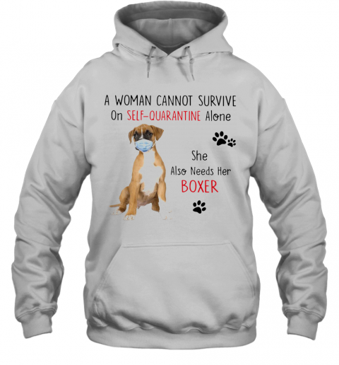 A Woman Cannot Survive On Self Quarantine Alone She Also Needs Her Boxer T-Shirt Unisex Hoodie