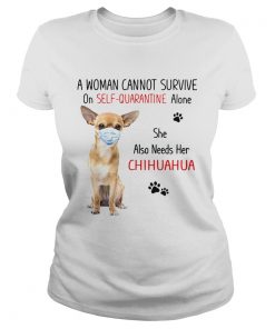 A Woman Cannot Survive On Self Quarantine Alone She Also Needs Her Chihuahua  Classic Ladies