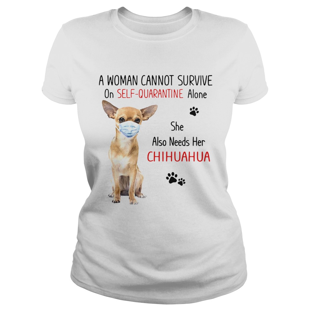 A Woman Cannot Survive On Self Quarantine Alone She Also Needs Her Chihuahua Classic Ladies