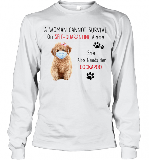 A Woman Cannot Survive On Self Quarantine Alone She Also Needs Her Cockapoo T-Shirt Long Sleeved T-shirt 