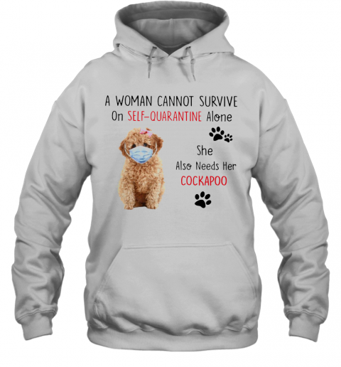 A Woman Cannot Survive On Self Quarantine Alone She Also Needs Her Cockapoo T-Shirt Unisex Hoodie